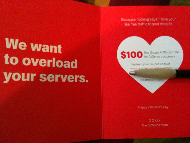 Google Sends Valentine’s Day Card To Adsense Publishers <img style="float:right;" src="http://www.techxav.com/wp-content/uploads/2010/02/googlevalentines2.jpg"width="580" height="435"/>Adsense publisher <a href="http://twitter.com/devanjedi/status/8918382675"target="_blank">Devanshu Mehta</a> claimed that he has received a Valentine’s Day Card from Google, wishing them a Happy Valentine's Day. Exultant, he uploaded some photos of the card on <a href="http://www.flickr.com/photos/devanjedi/"target="_blank">Flickr</a>. From the photos, it seems that the card even includes a $100 promo code to use AdWords.